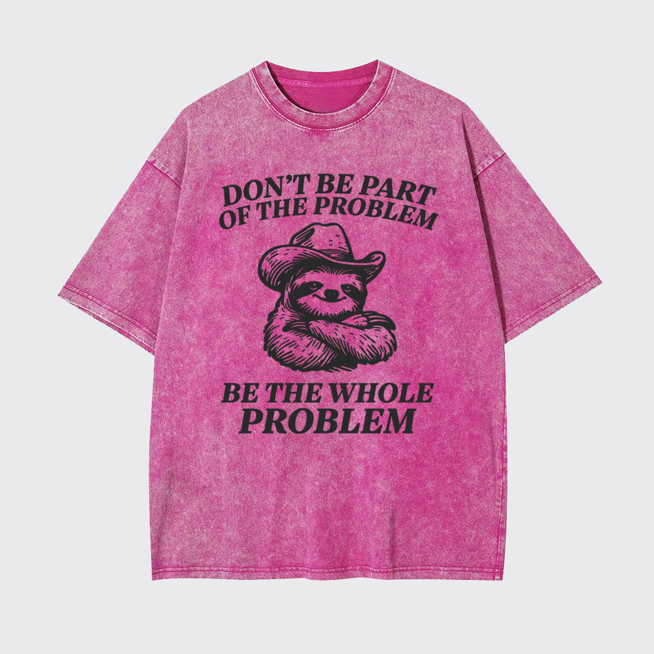 Don't Be Part Of The Problem Be The Whole Problem Garment-dye Tees