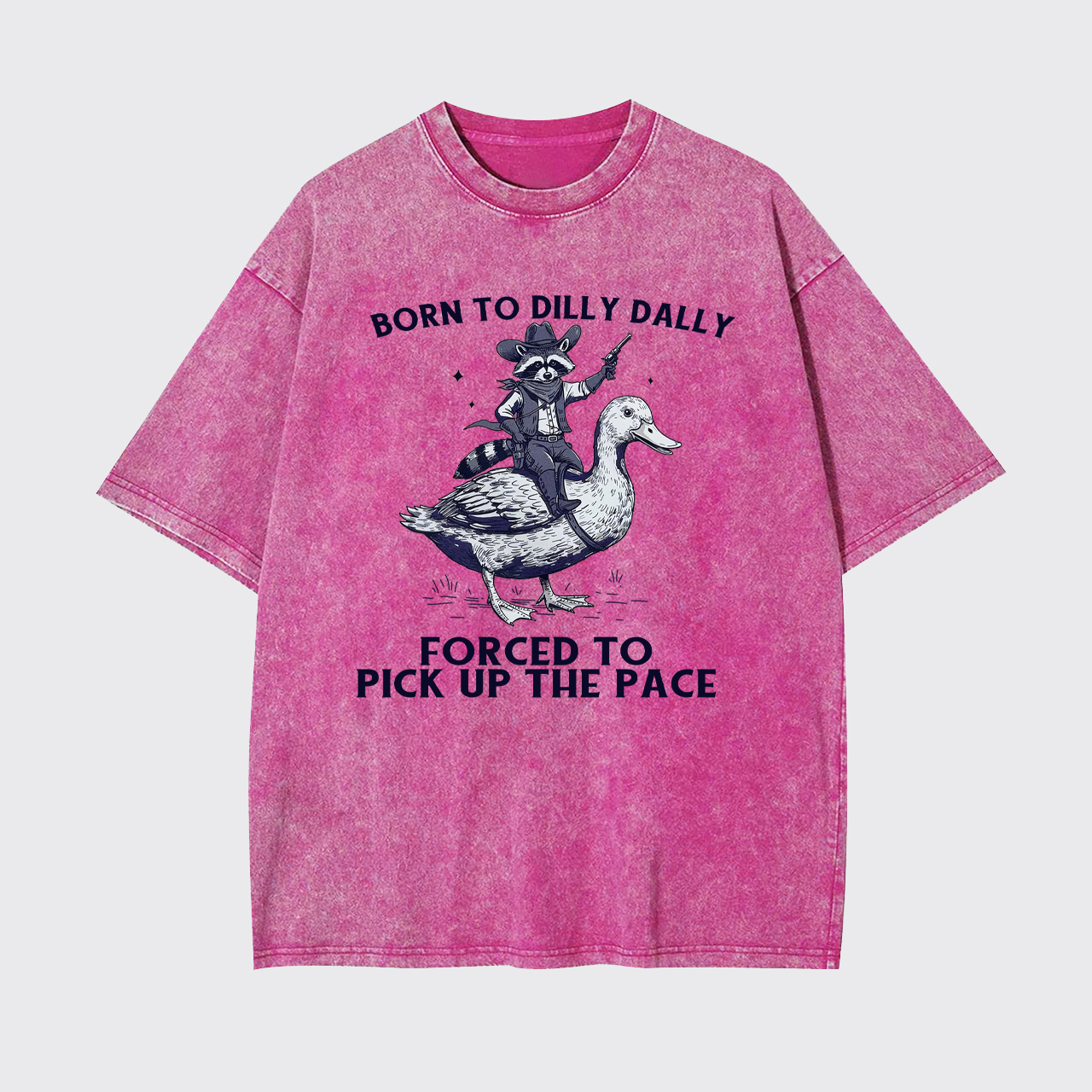 Born To Dilly Dally Forced To Pick Up The Pace Garment-dye Tees