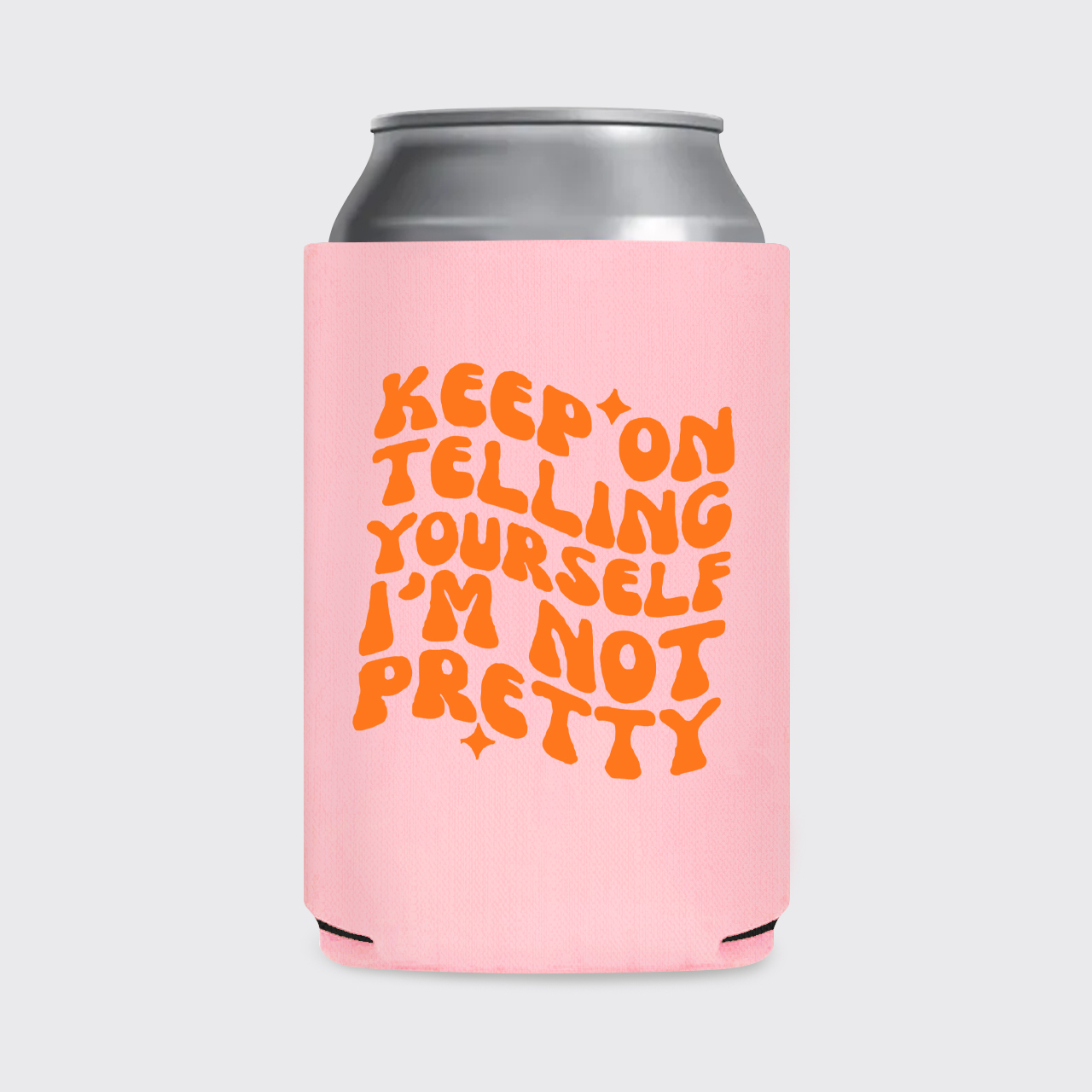 Keep On Telling Yourself I'm Not Pretty Koozie