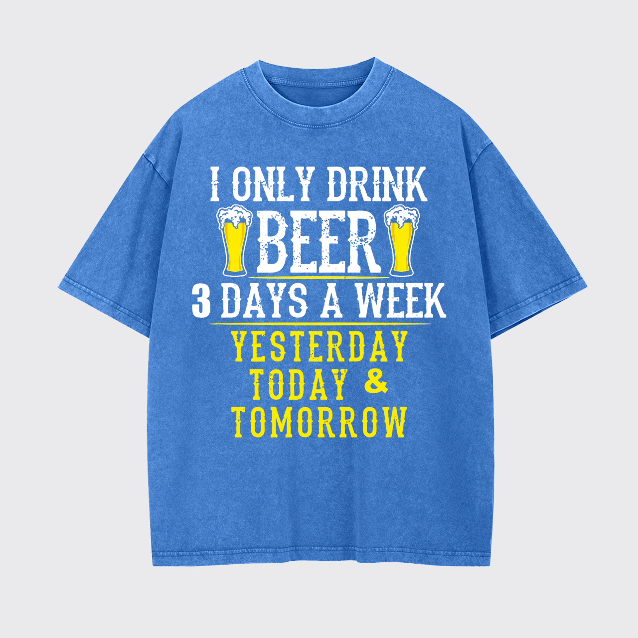 I Only Drink Beer 3 Days A Week Garment-dye Tees