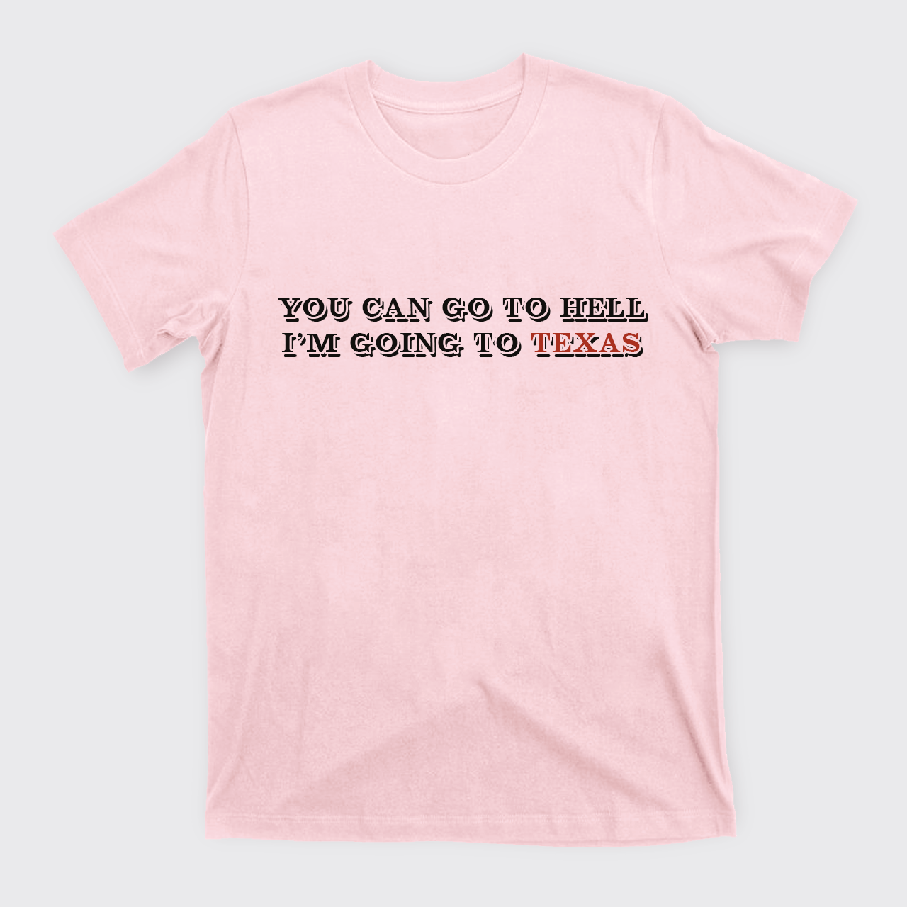You Can Go To Hell I'm Going To Texas T-Shirts