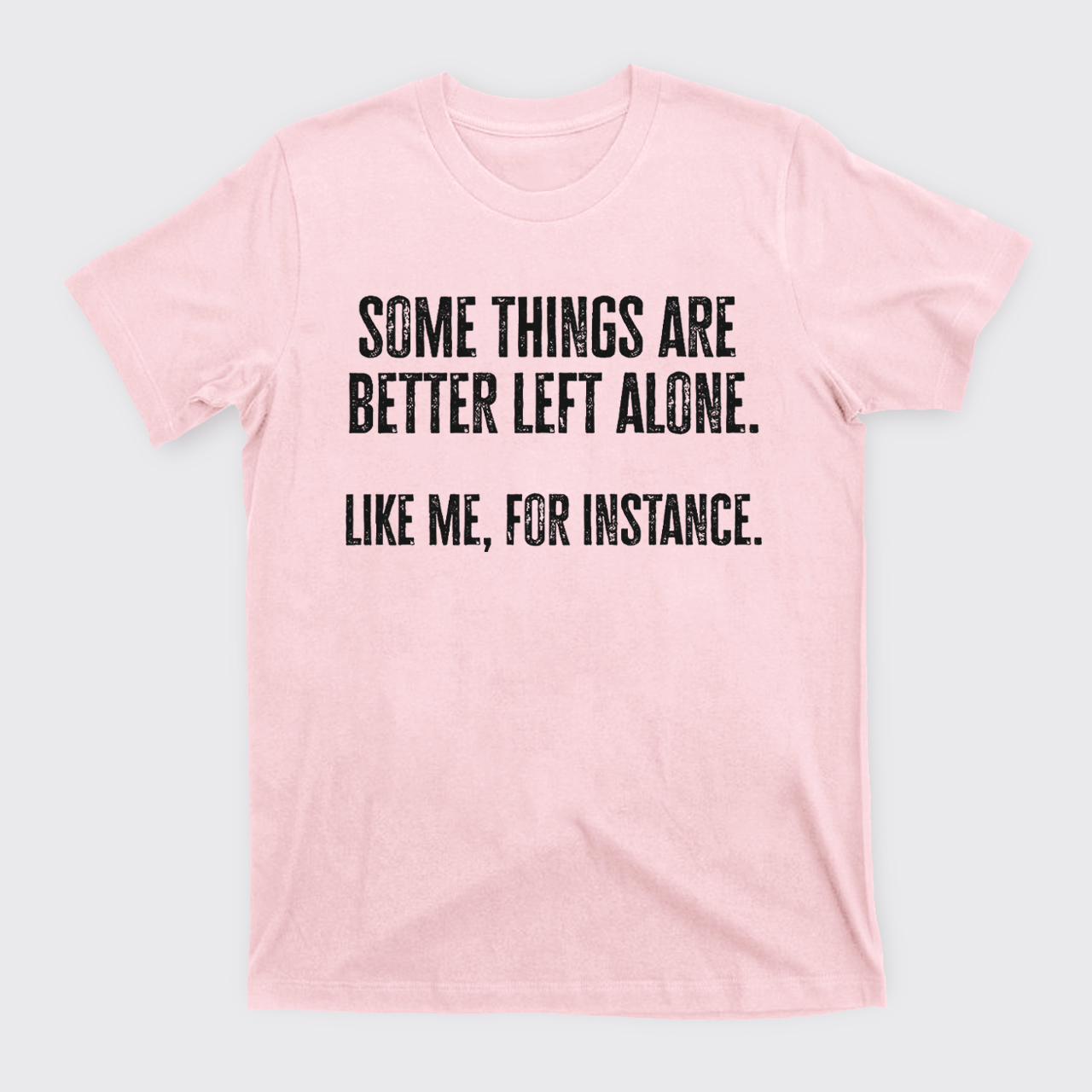 Some Things Are Better Left Alone Like Me For Instance T-Shirts