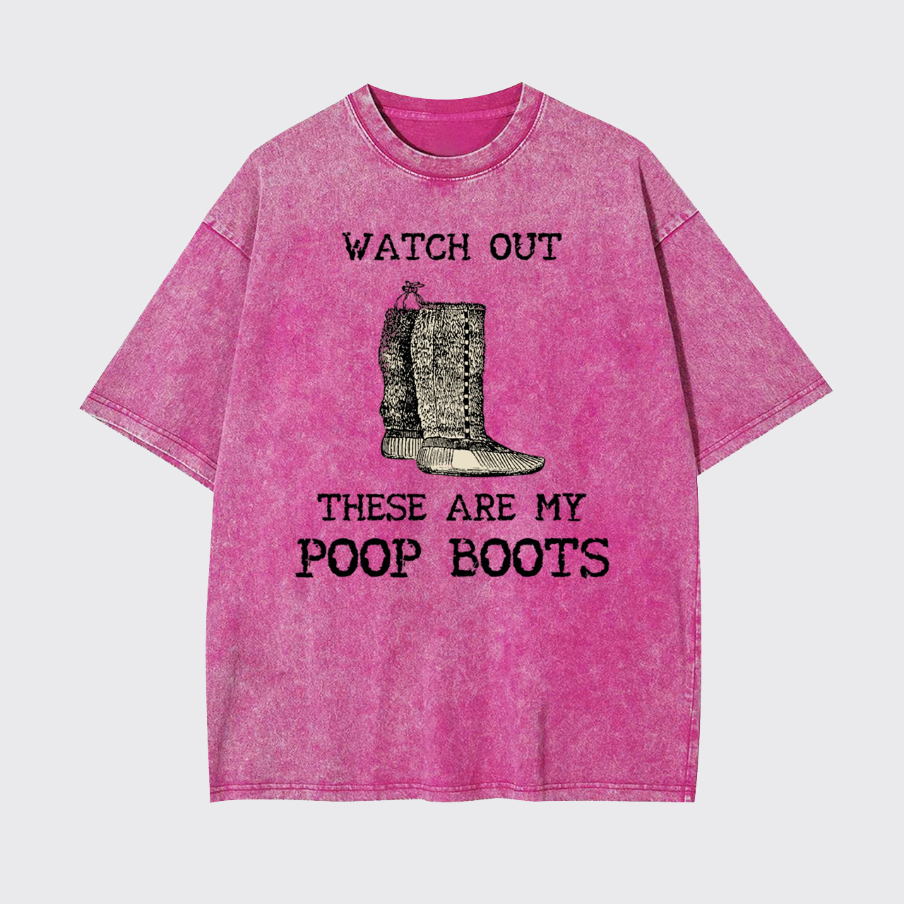 Watch out These are My Poop Boots Garment-dye Tees