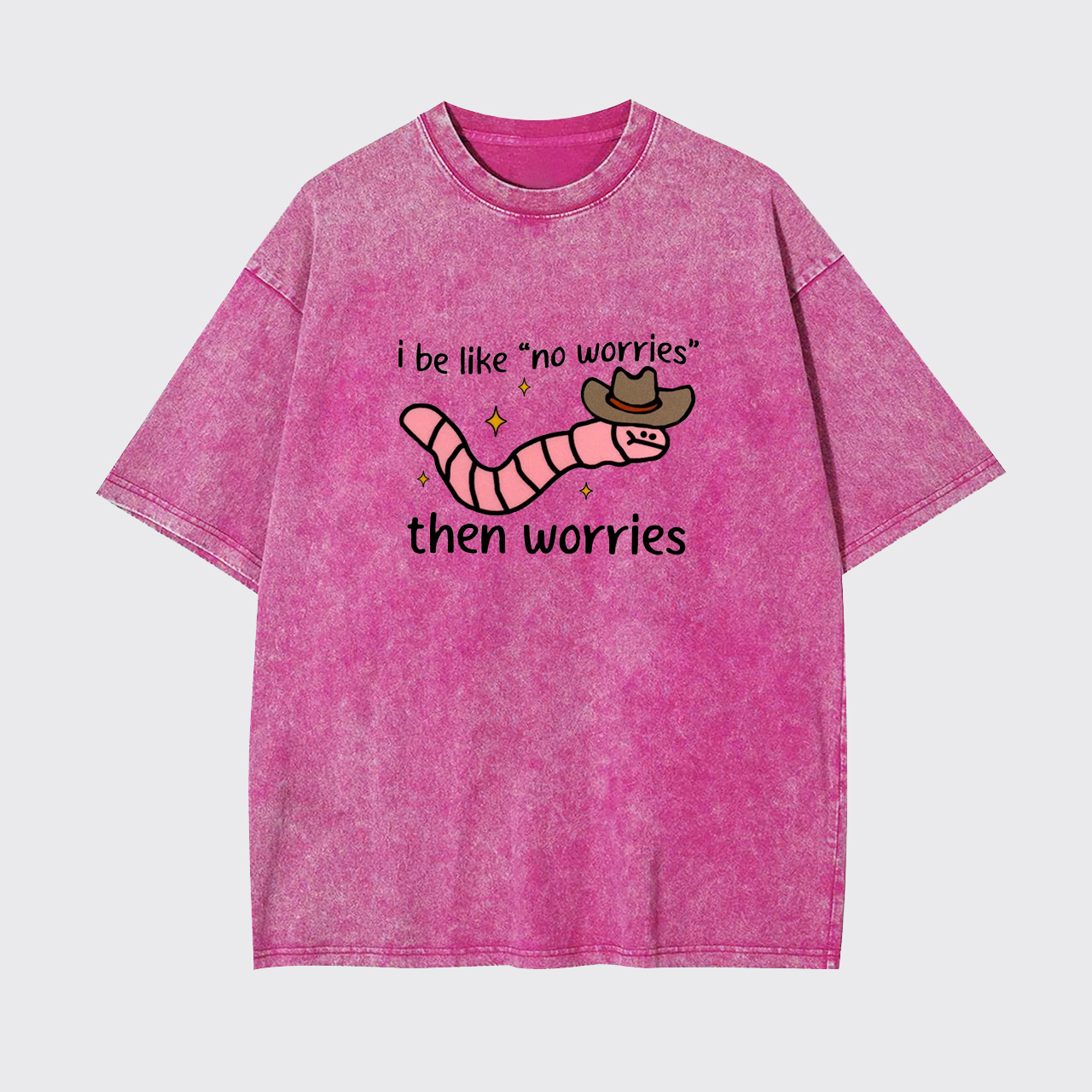 I be like No Worries then Worries Garment-dye Tees