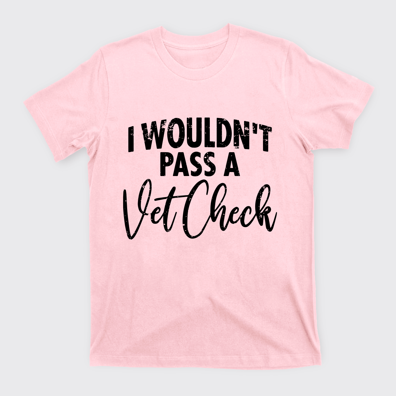 I Wouldn't Pass A Vet Check T-Shirts