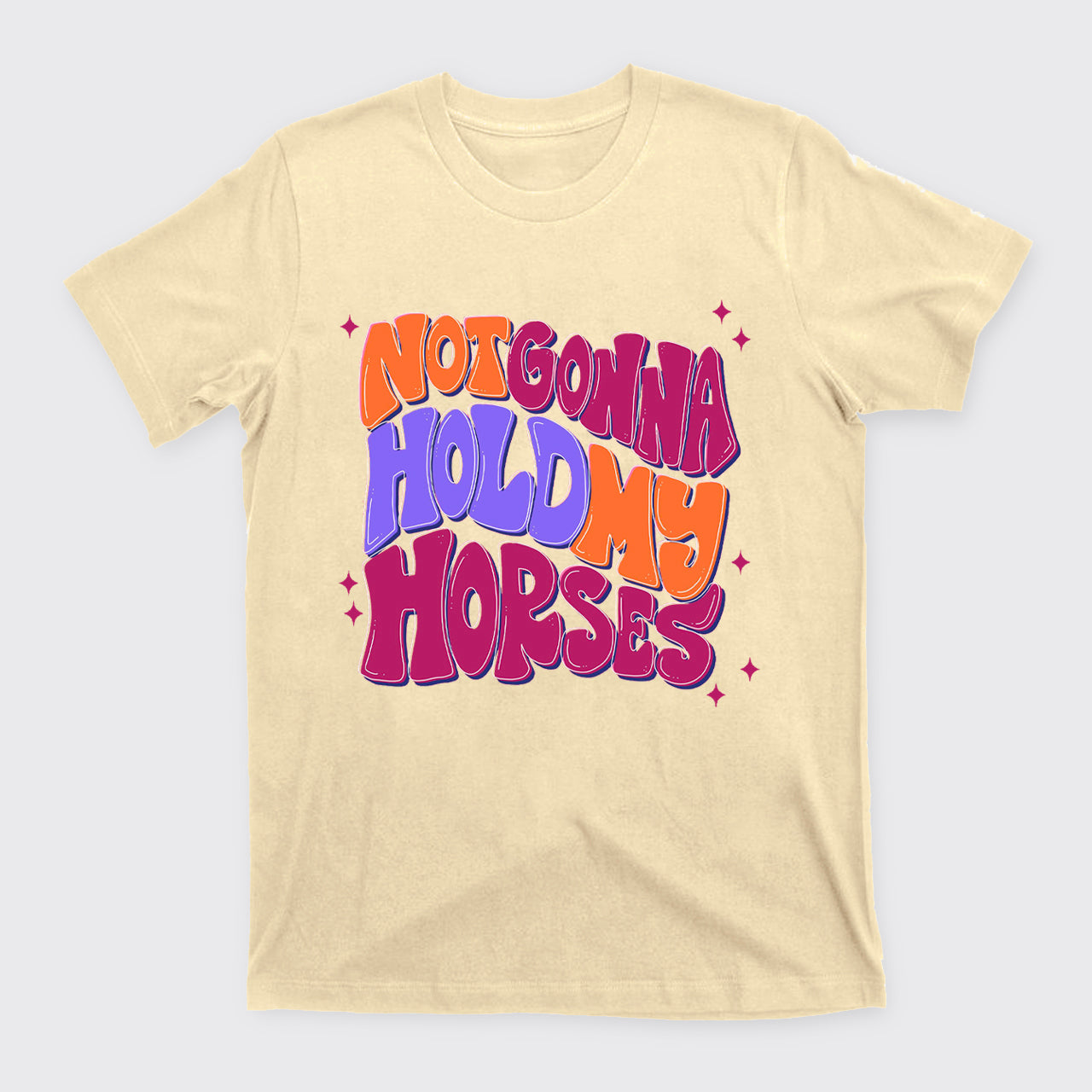 Not Gonna Hold My Horses T-Shirts