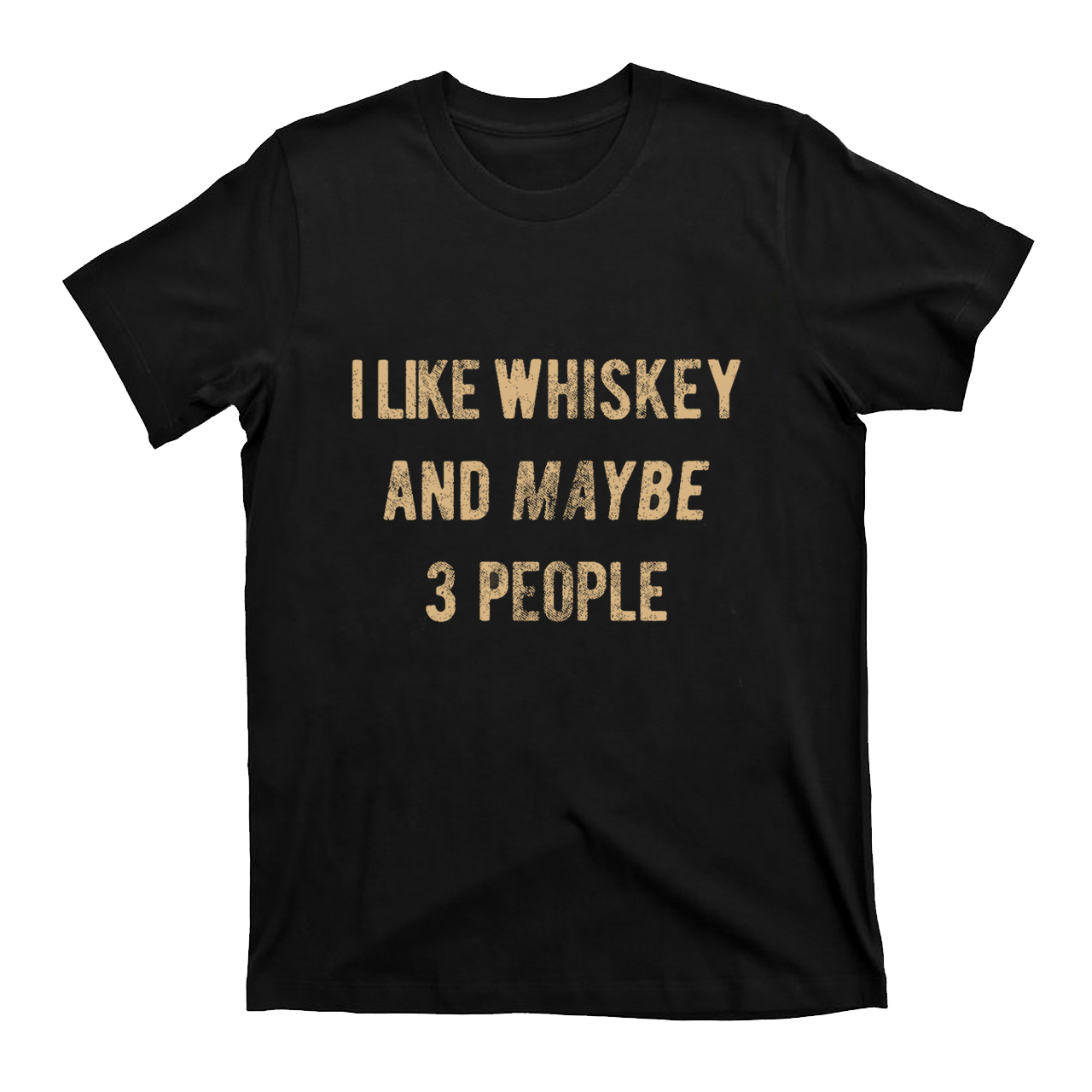 I Like Whiskey And Maybe 3 People T-Shirts