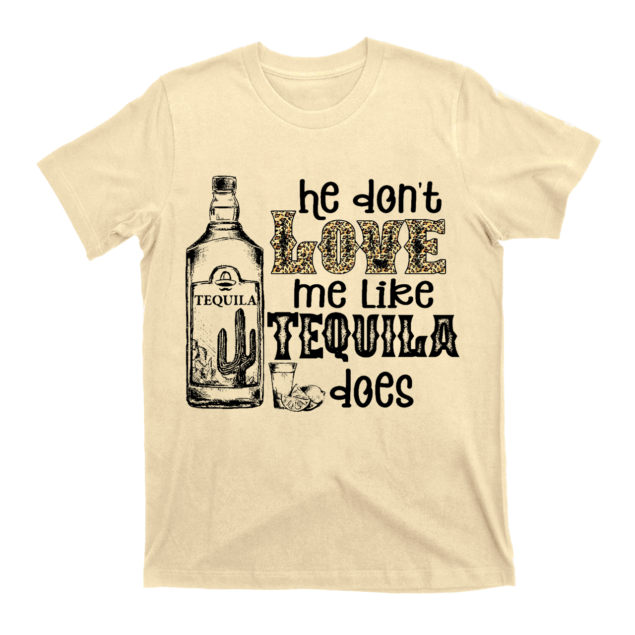 He Don't Love Me Like Tequila Does T-Shirts
