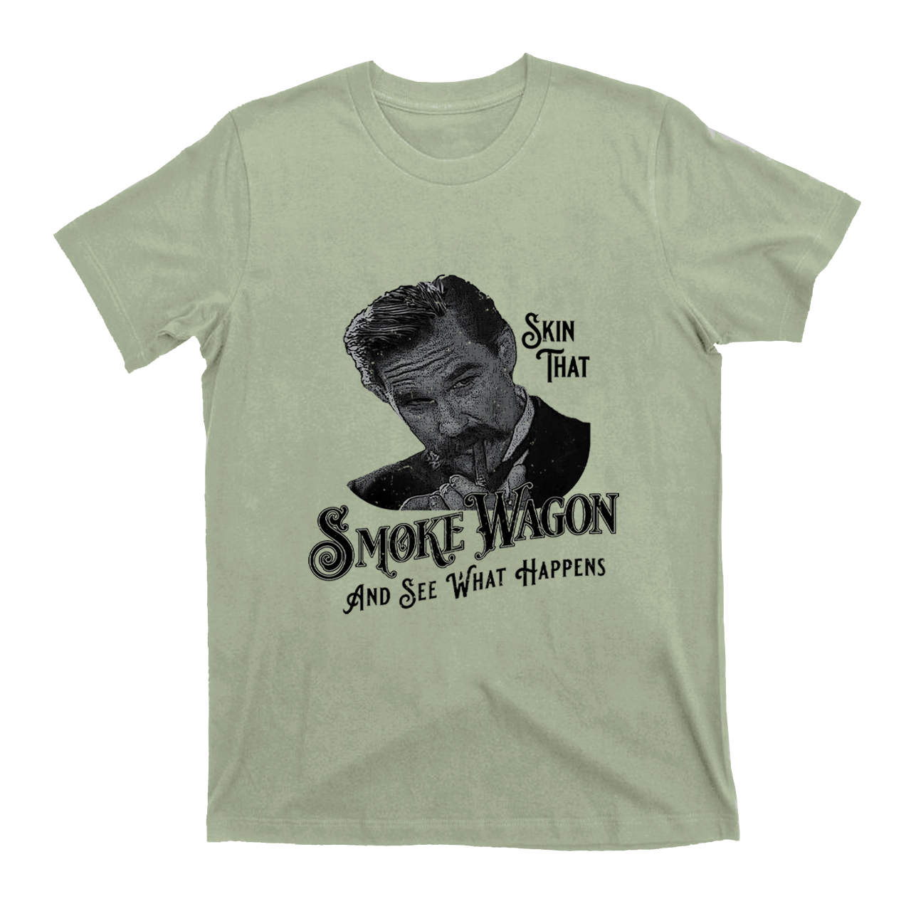 Skin That Smoke Wagon and See What Happens T-Shirts