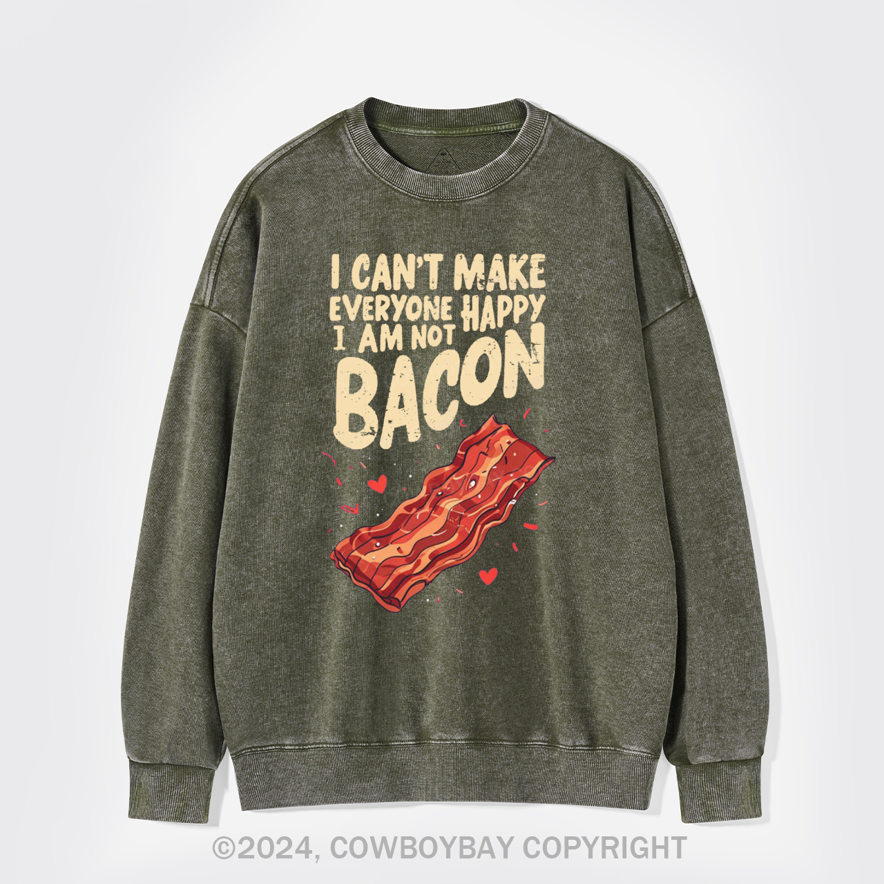 I Can't Make Everyone Happy,I'm Not A Bacon Washed Sweatshirts