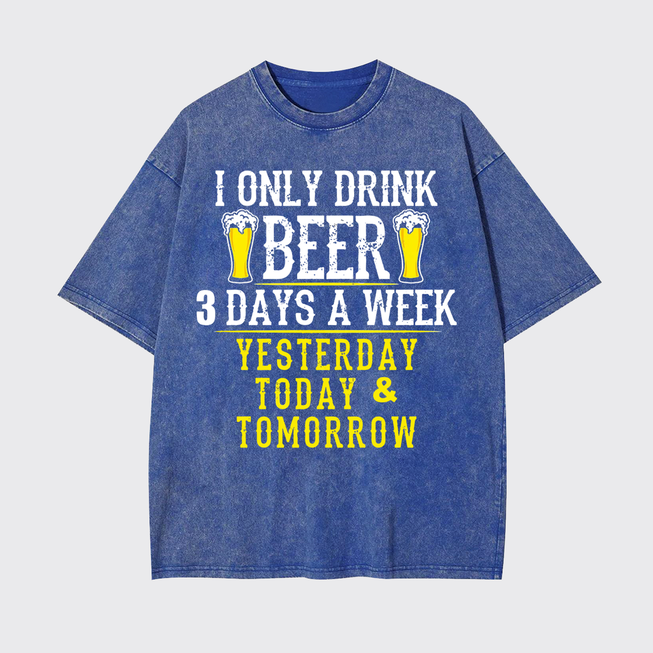 I Only Drink Beer 3 Days A Week Garment-dye Tees
