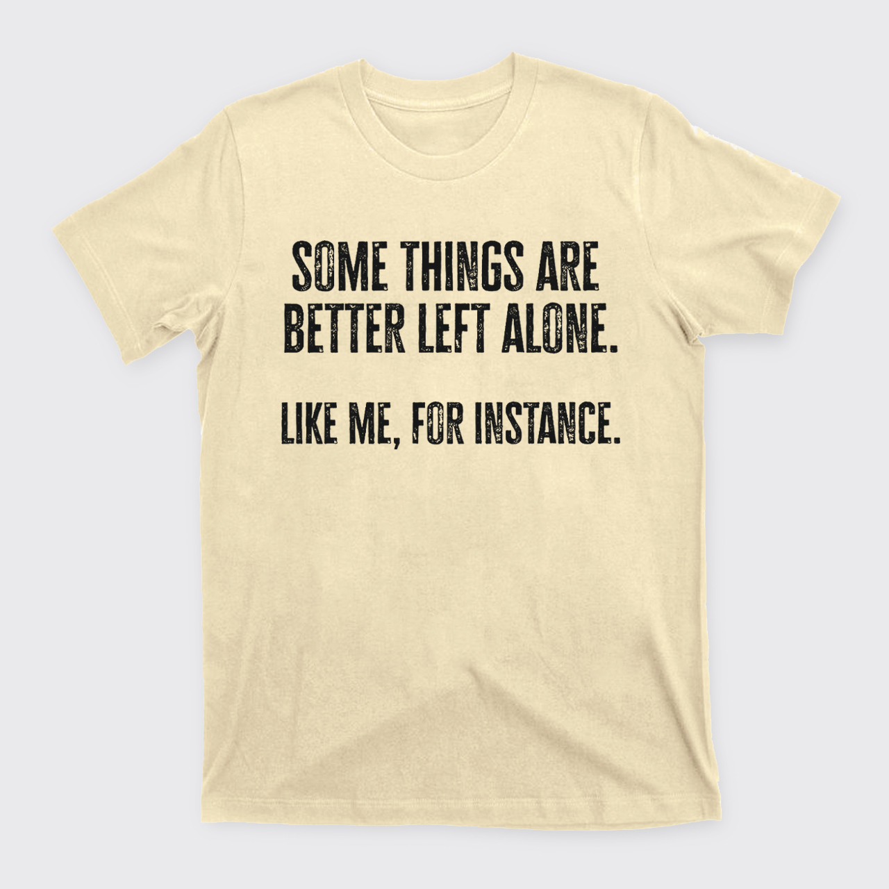 Some Things Are Better Left Alone Like Me For Instance T-Shirts