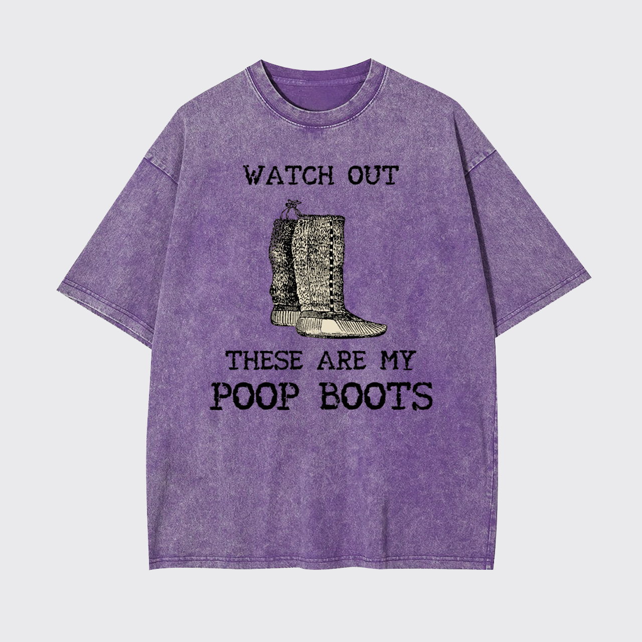 Watch out These are My Poop Boots Garment-dye Tees