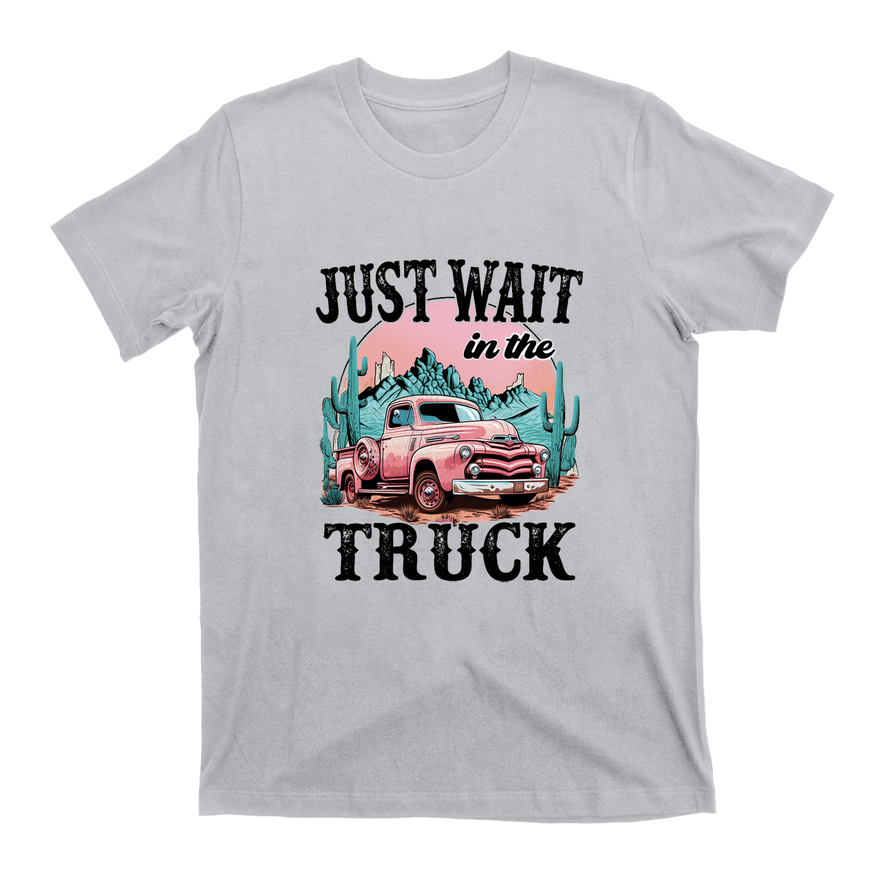 Just Wait In The Truck T-Shirts