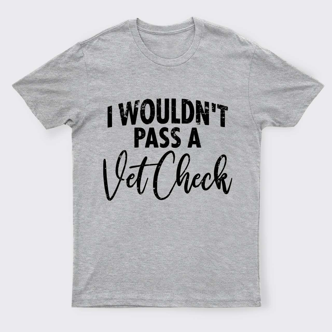 I Wouldn't Pass A Vet Check T-Shirts