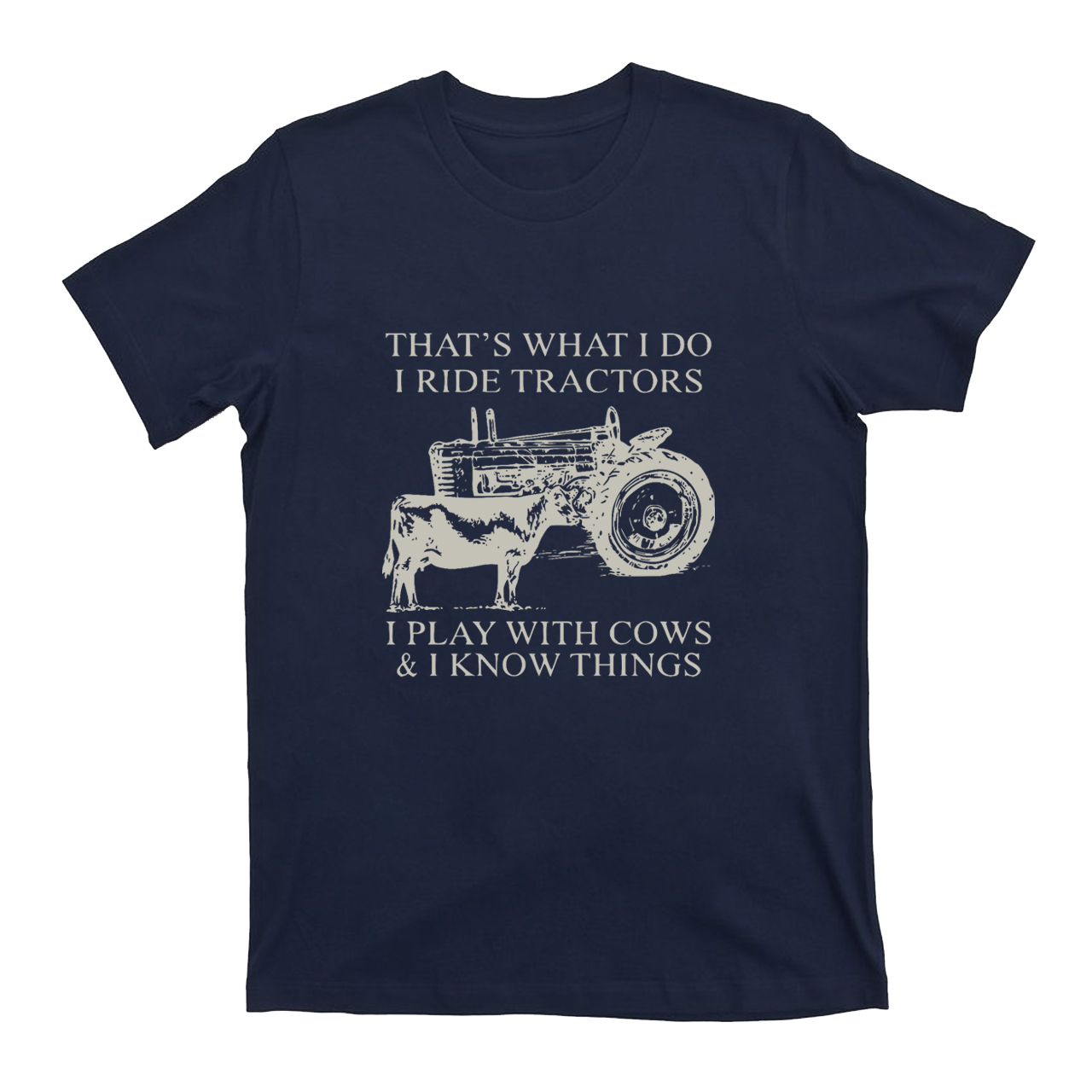 That's What I Do I Ride Tractors And I Play With Cows T-shirt
