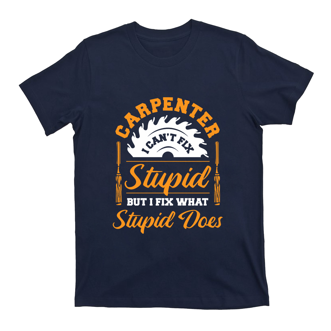 Carpenter I Can't Fix Stupid T-shirt