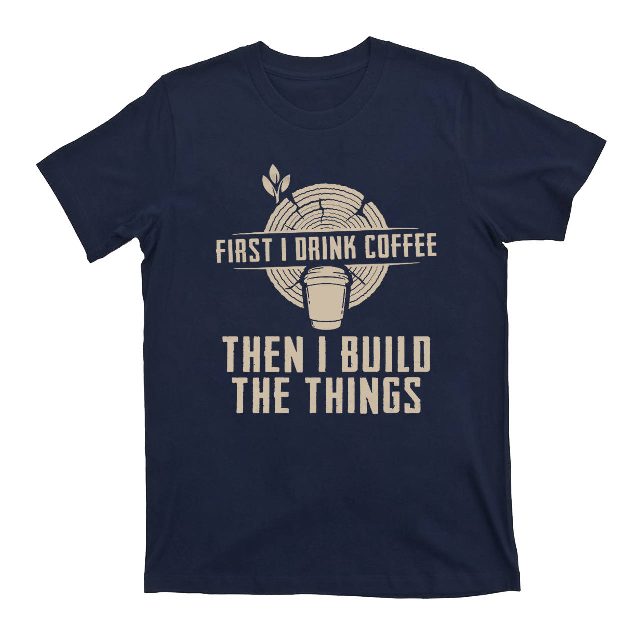 First I Drink Coffee Then  I Build The Things T-Shirts