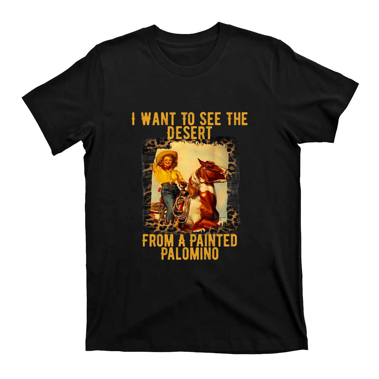 I Want to See the Desert From a Painted Palomino T-Shirts