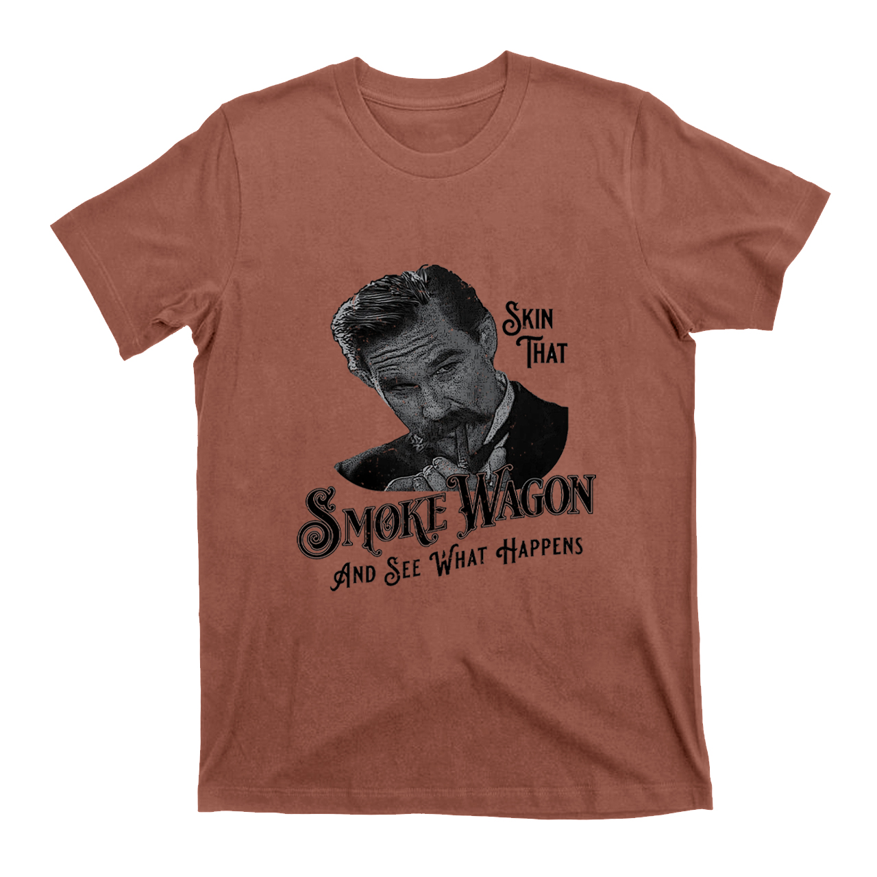 Skin That Smoke Wagon and See What Happens T-Shirts