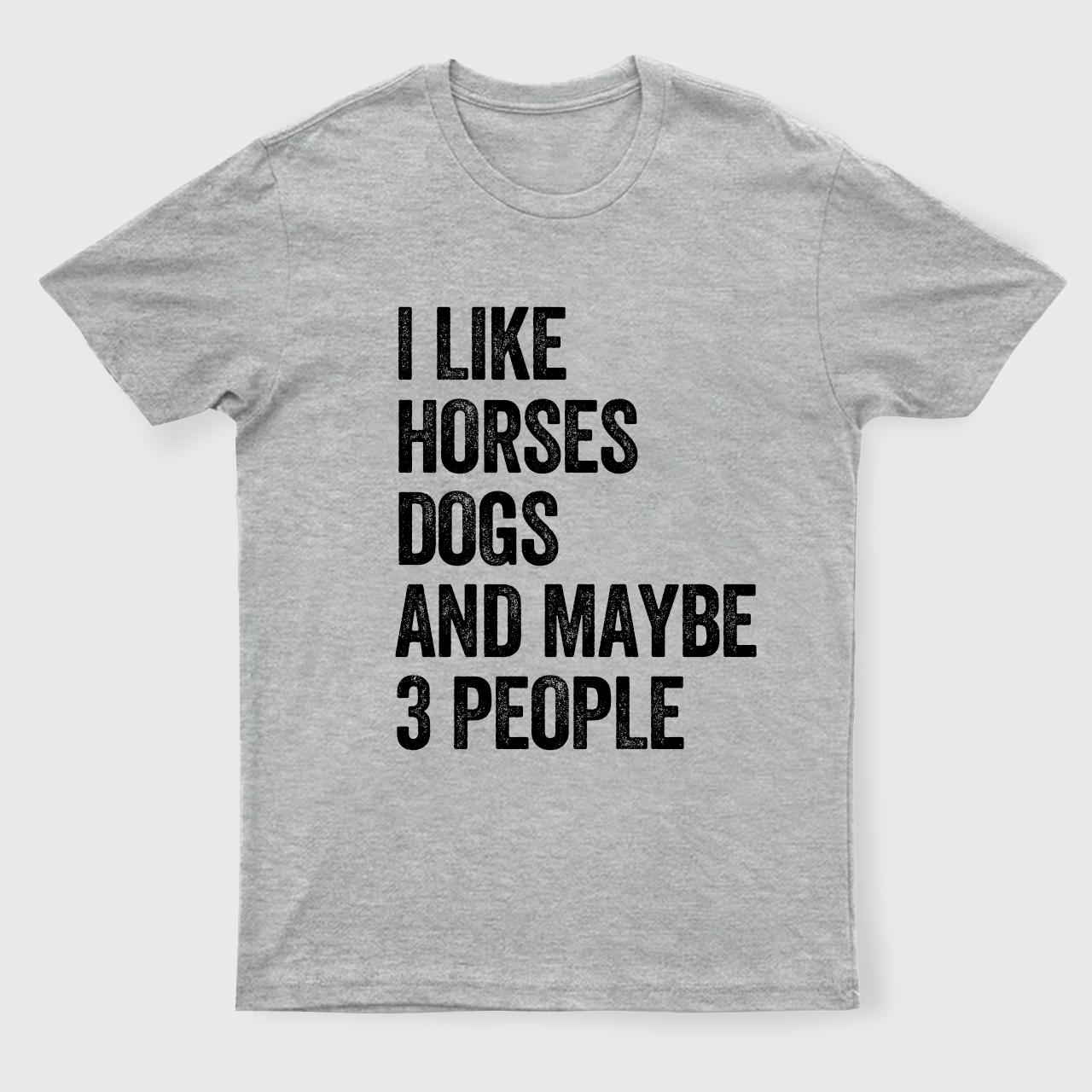 I Like Horses Dogs And Maybe 3 People T-Shirts