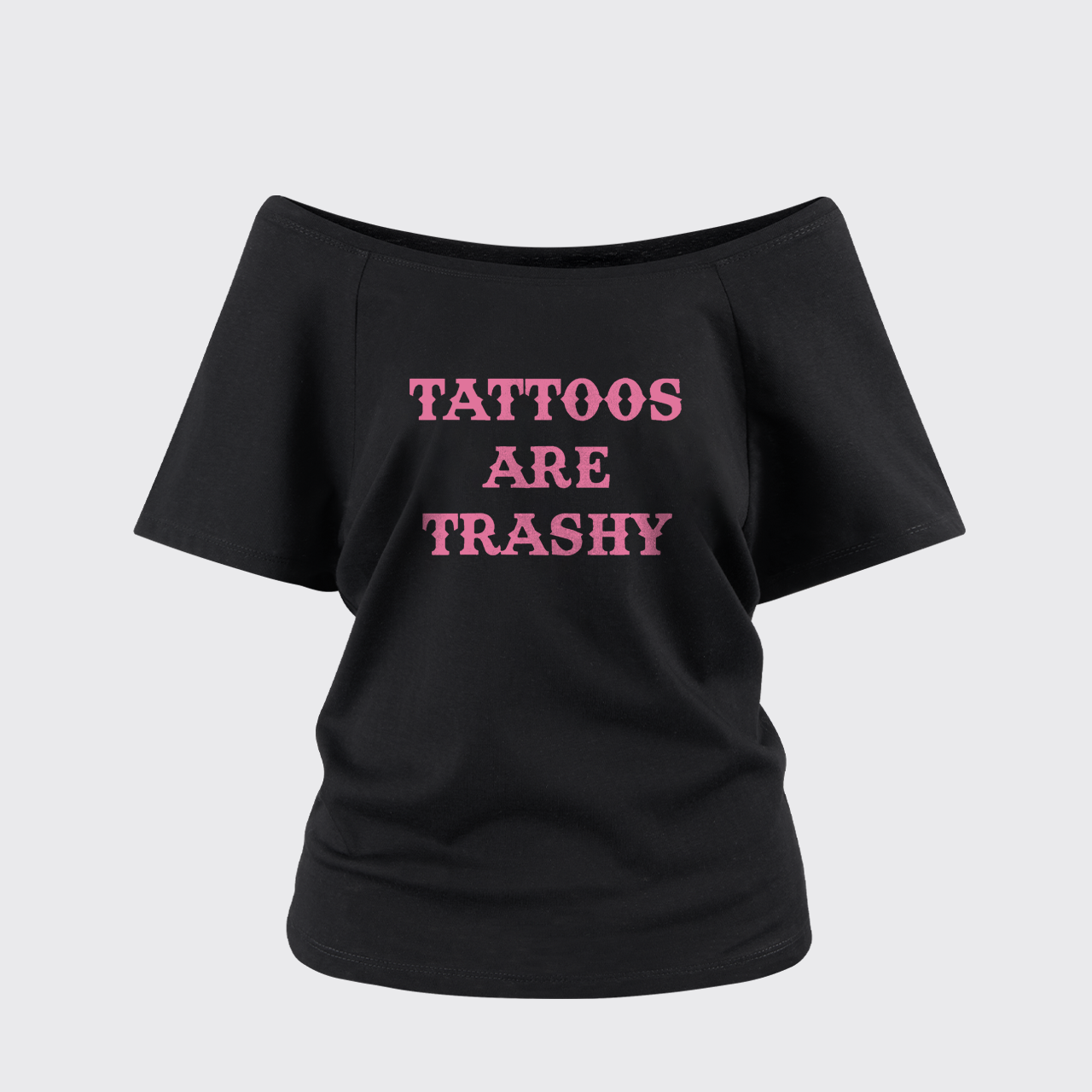 Tattoos Are Trashy Off Shoulder Top