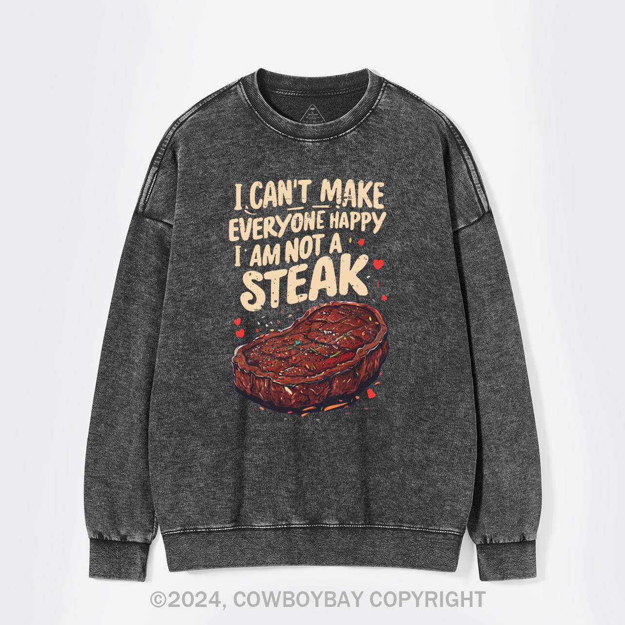 I Can't Make Everyone Happy,I'm Not A Steak Washed Sweatshirts