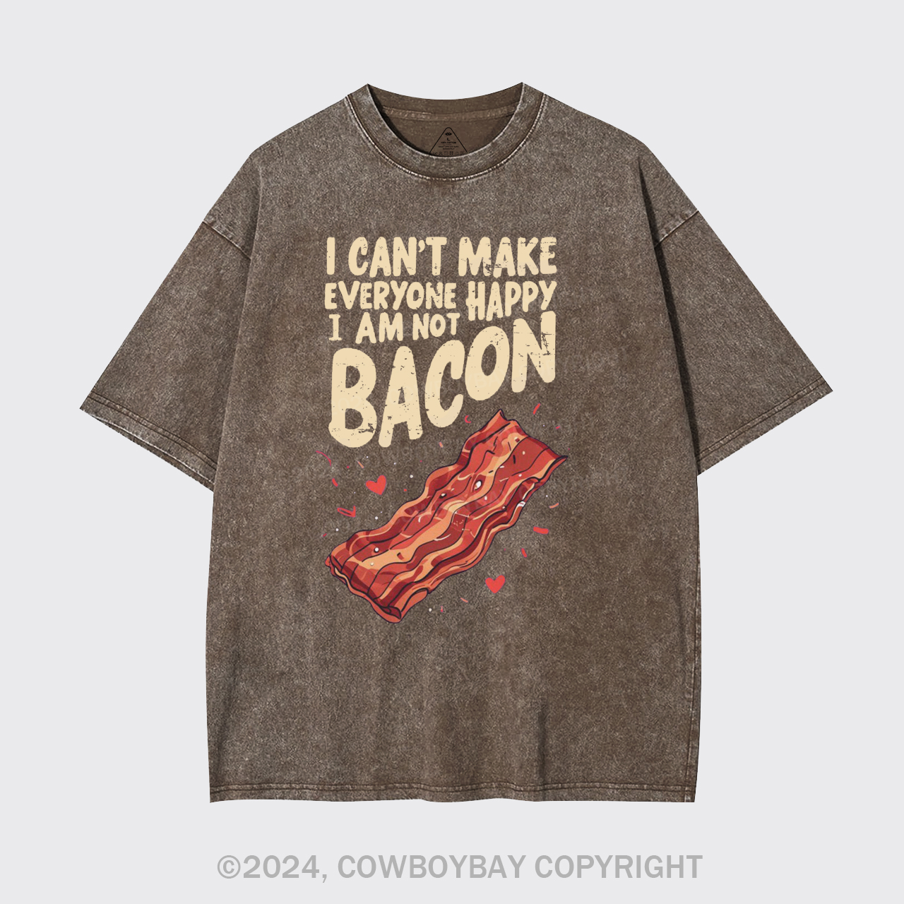 I Can't Make Everyone Happy,I'm Not A Bacon Garment-dye Tees
