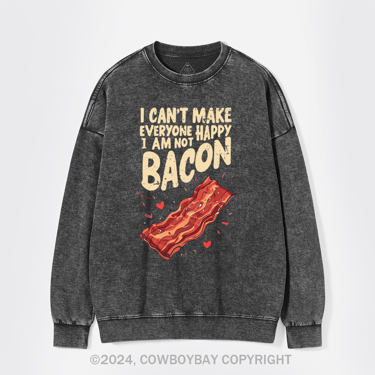 I Can't Make Everyone Happy,I'm Not A Bacon Washed Sweatshirts