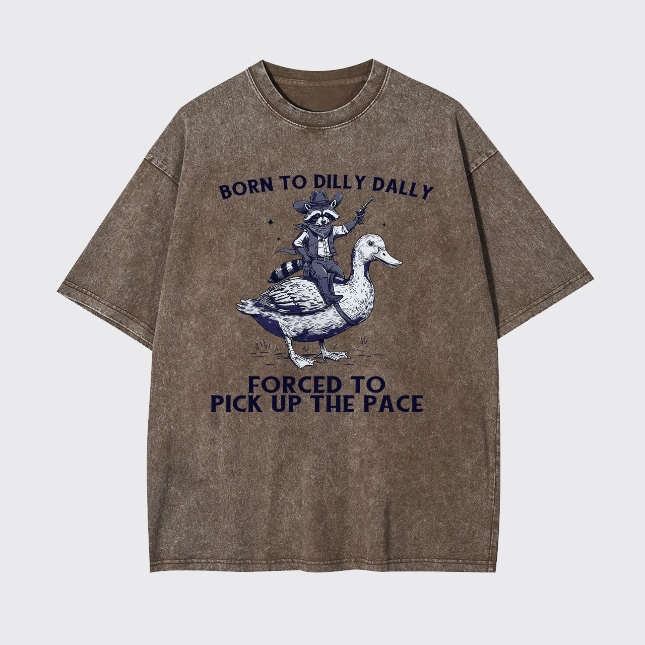 Born To Dilly Dally Forced To Pick Up The Pace Garment-dye Tees