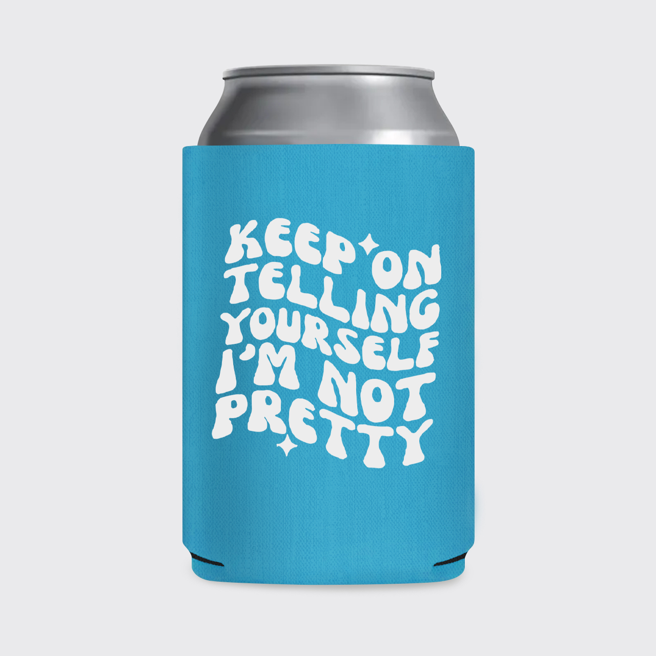 Keep On Telling Yourself I'm Not Pretty Koozie