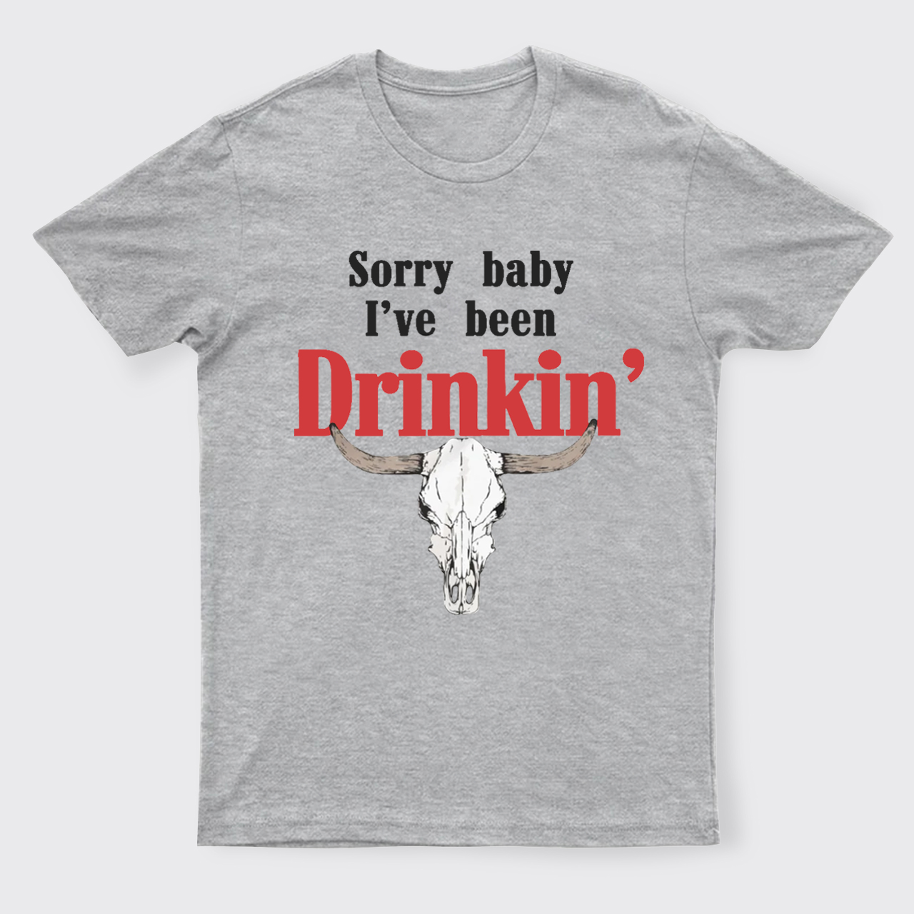 Sorry Baby I've Been Drinkin' T-Shirts