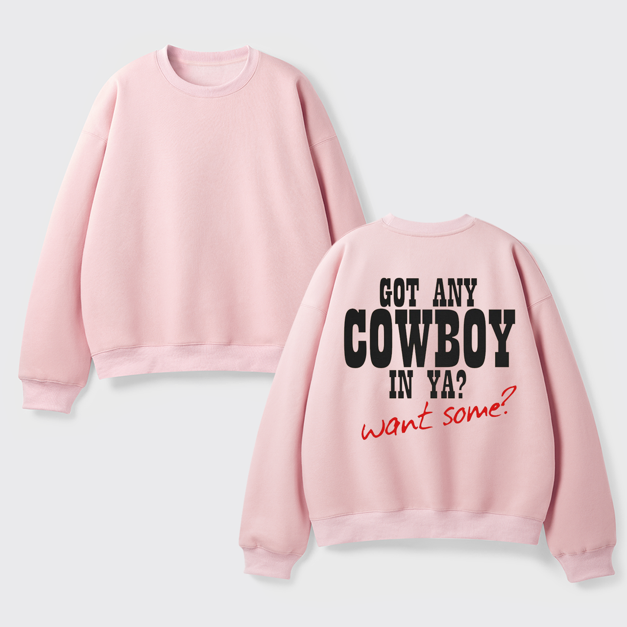 Fleece Got Any Cowboy in Ya Want Some Sweatshirt