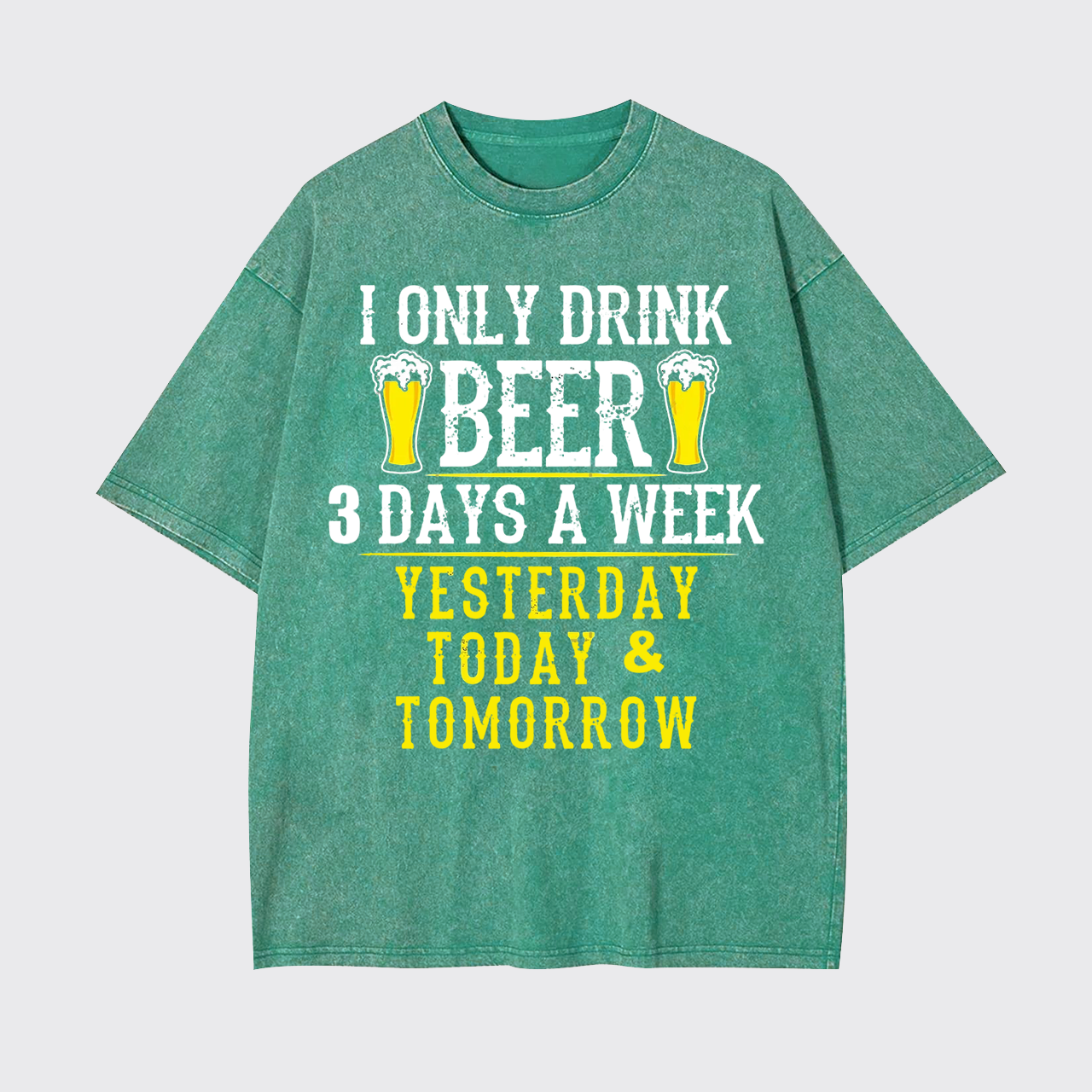 I Only Drink Beer 3 Days A Week Garment-dye Tees