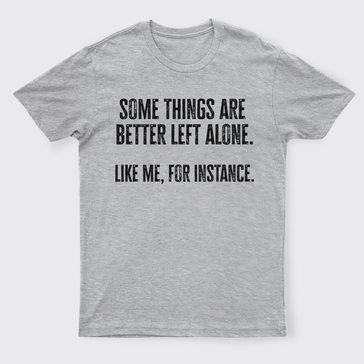 Some Things Are Better Left Alone Like Me For Instance T-Shirts