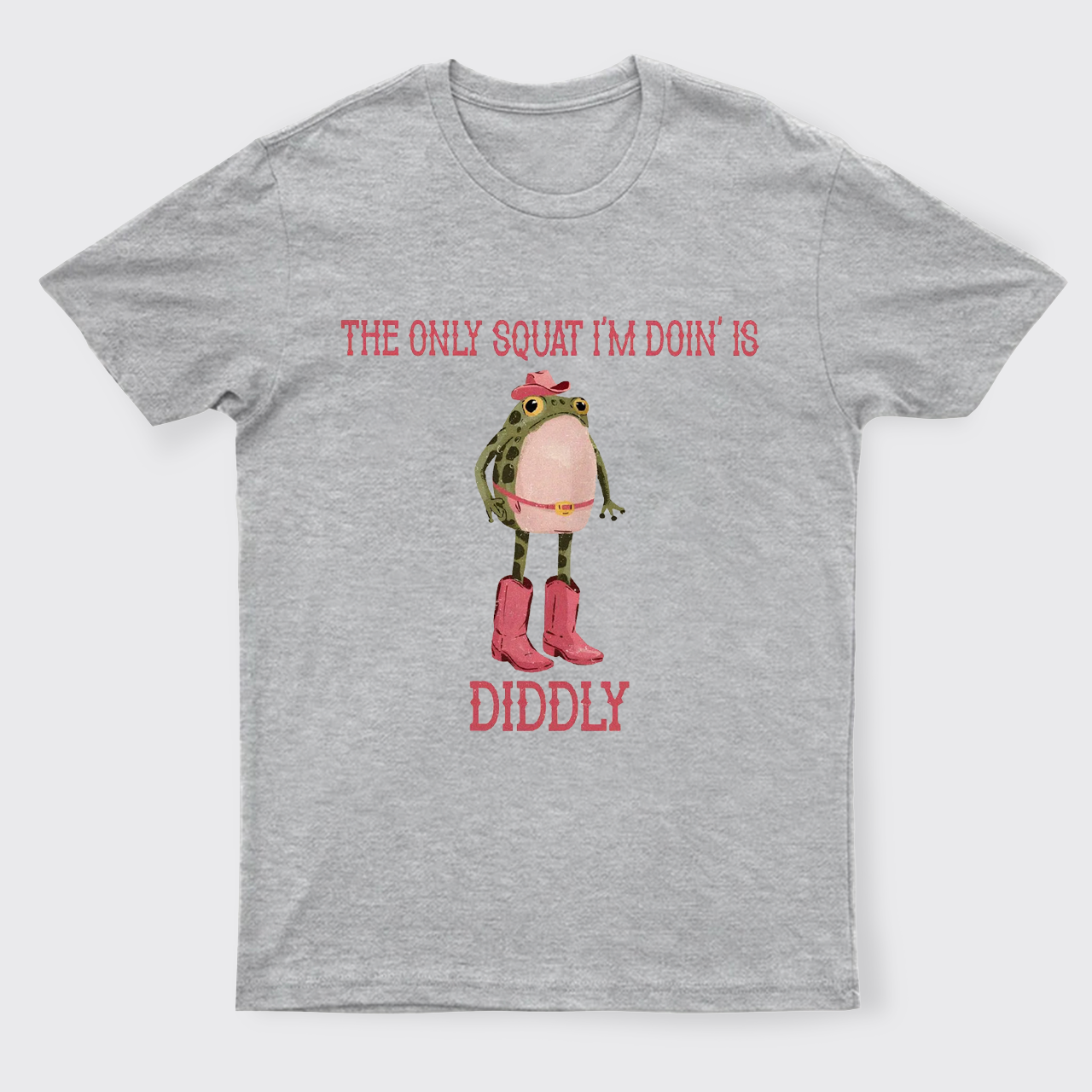 The Only Squat I'm Doin' Is Diddly T-Shirts