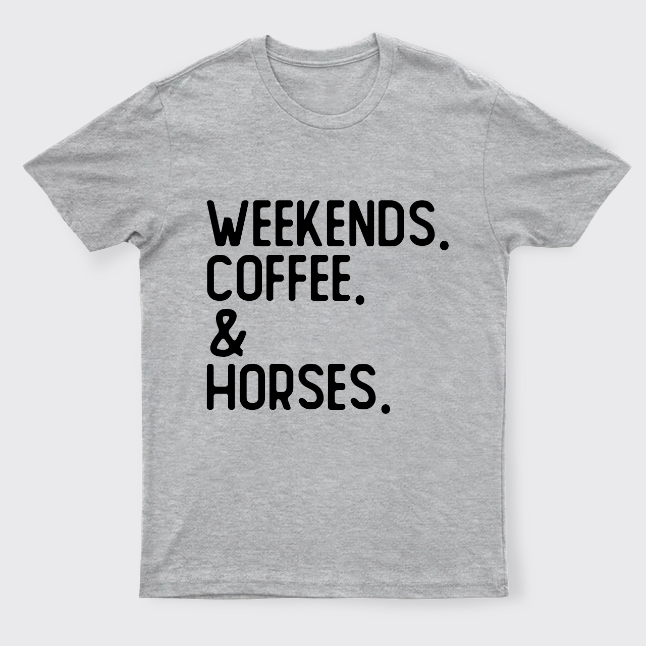 Weekends. Coffee. Horses. T-Shirts