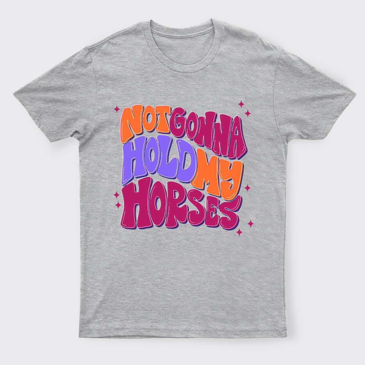 Not Gonna Hold My Horses T-Shirts