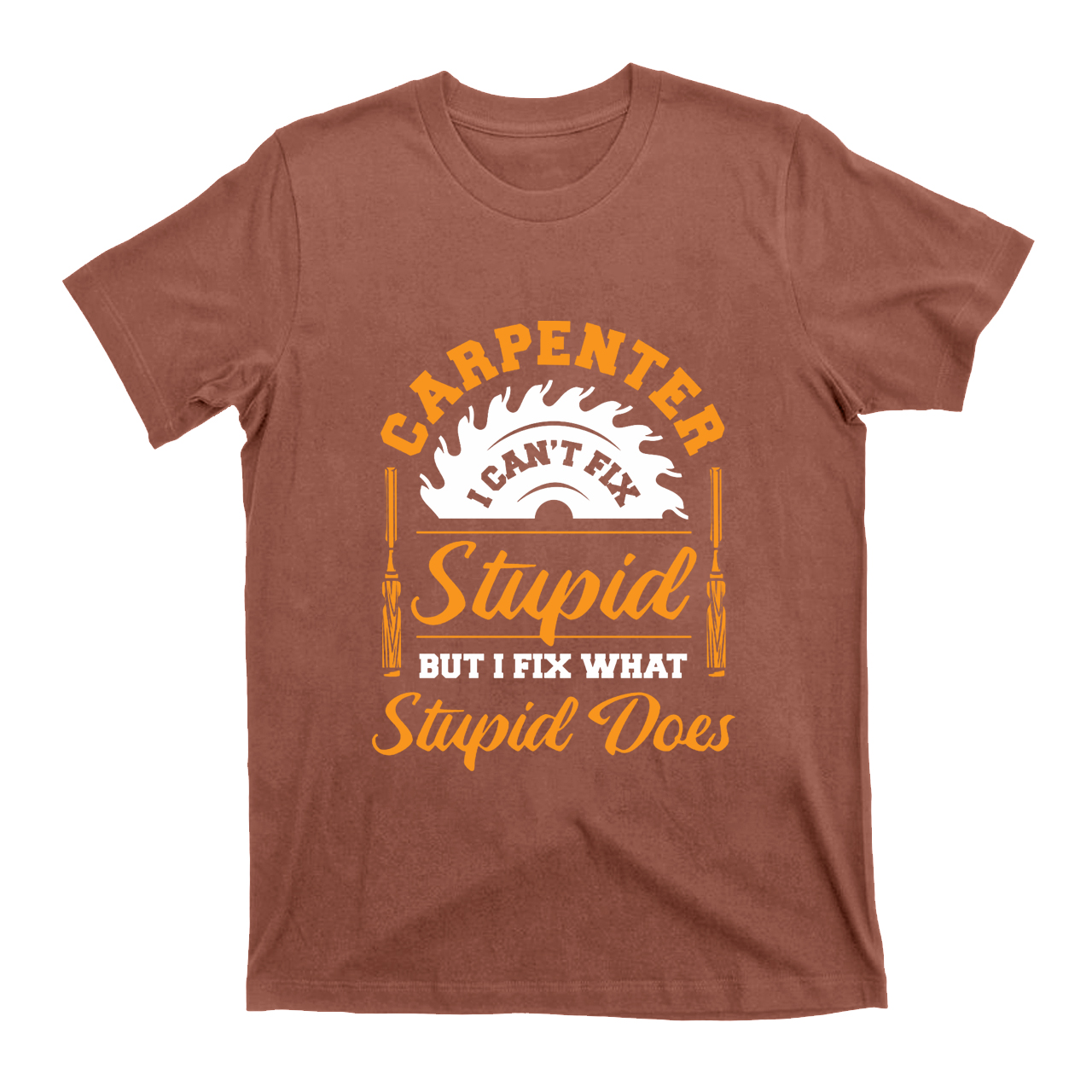 Carpenter I Can't Fix Stupid T-shirt
