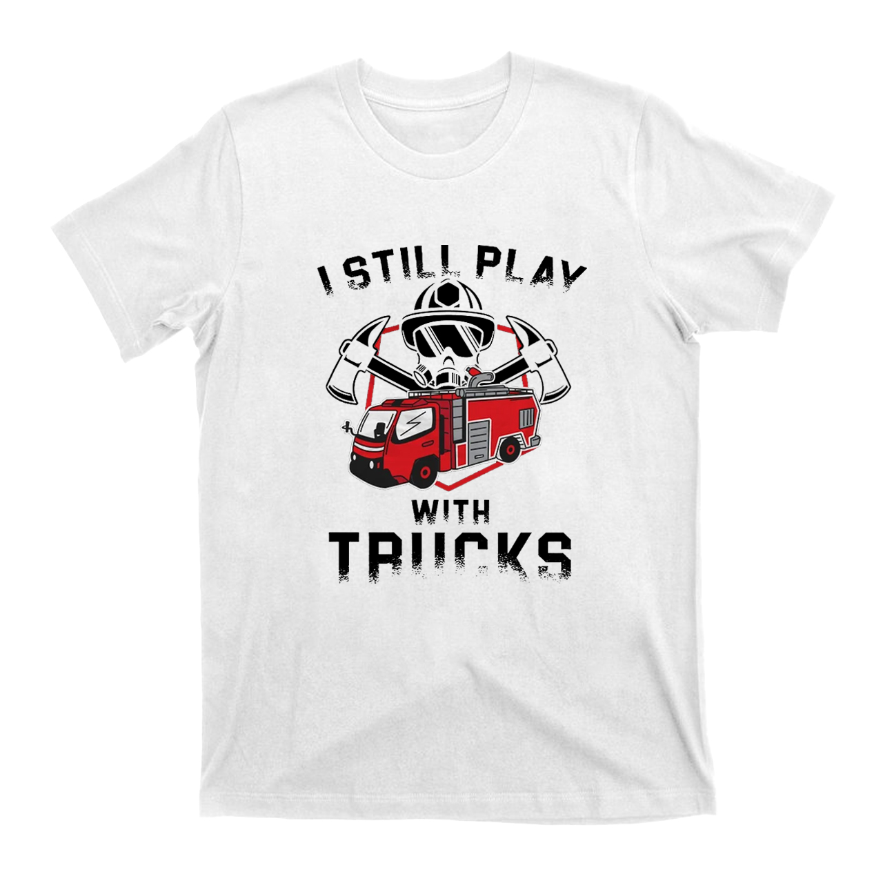Funny Still Play With Fire Trucks T-shirt