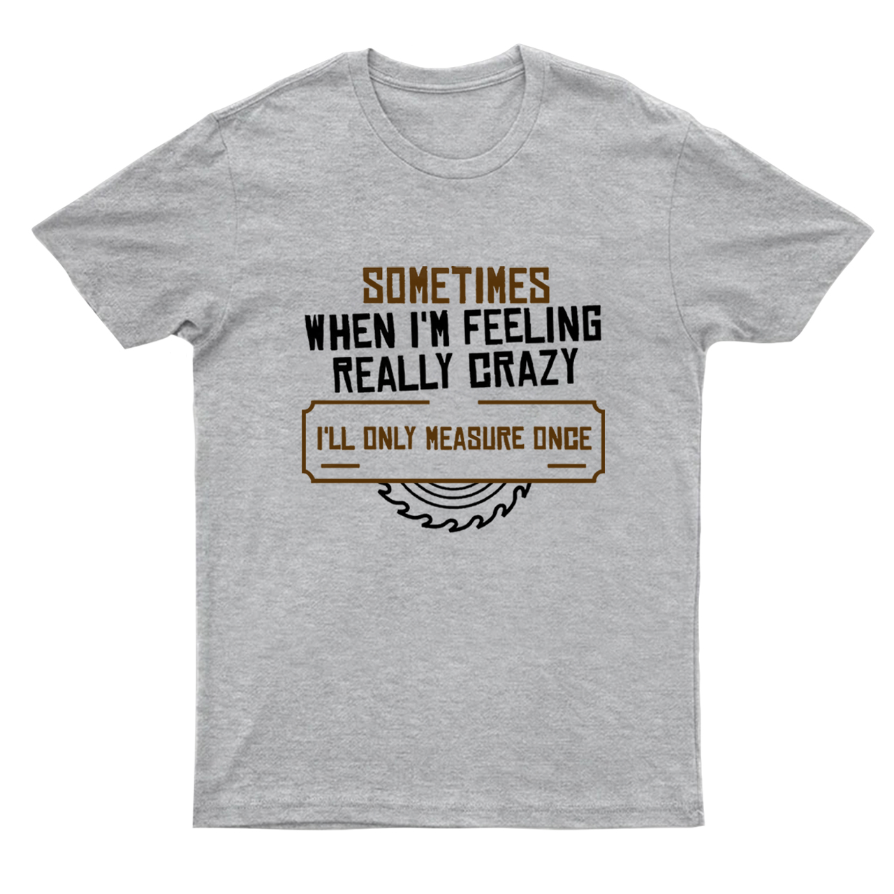 Carpenter‘ll Only Measure Once T-shirt