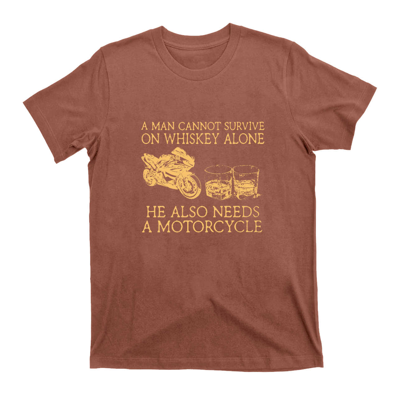 A Man Cannot Survive On Whiskey Alone He Also Needs A Motorcycle T-Shirts