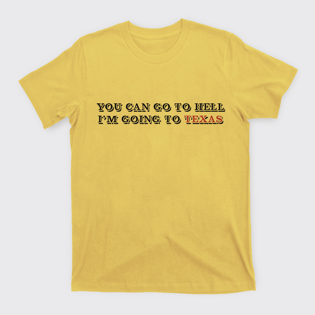 You Can Go To Hell I'm Going To Texas T-Shirts