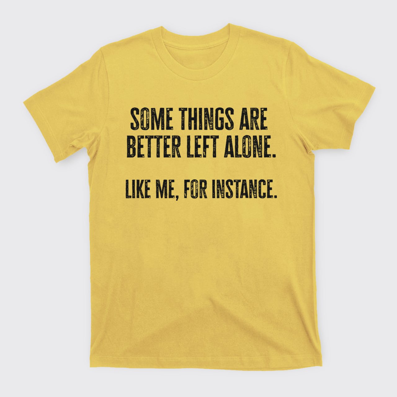 Some Things Are Better Left Alone Like Me For Instance T-Shirts