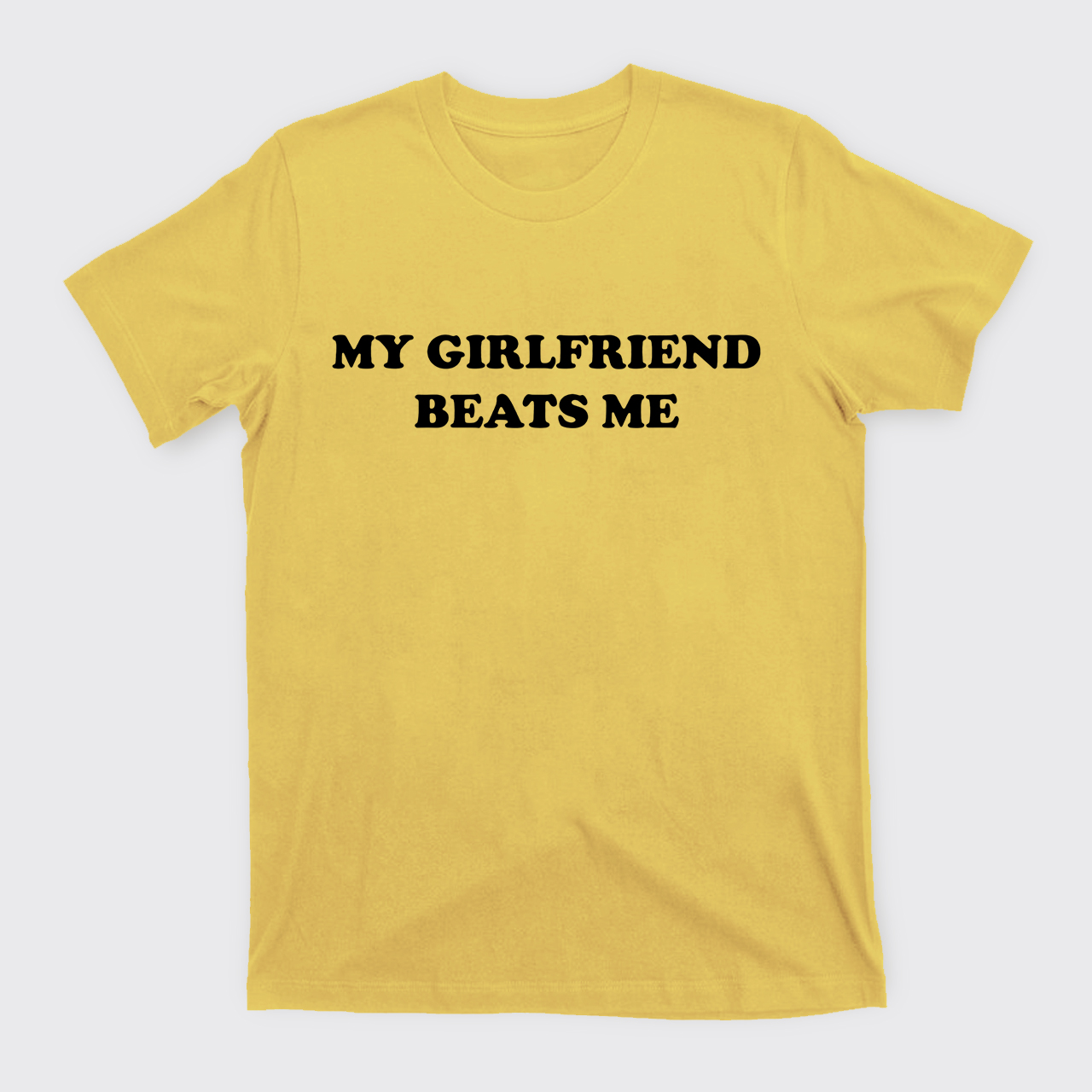 My Girlfriend Beats Me T-Shirts