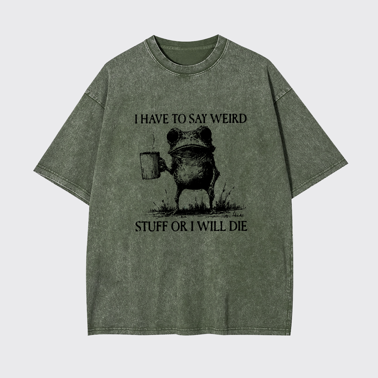 I Have To Say Weird Stuff Or I Will Die Garment-dye Tees