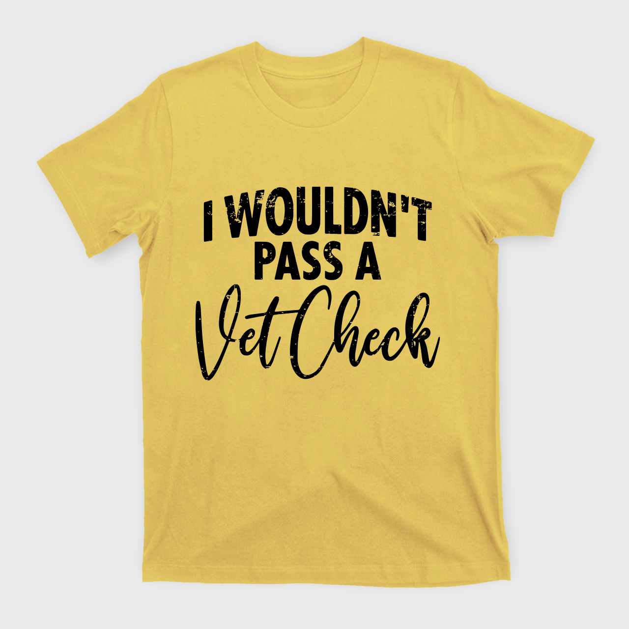 I Wouldn't Pass A Vet Check T-Shirts