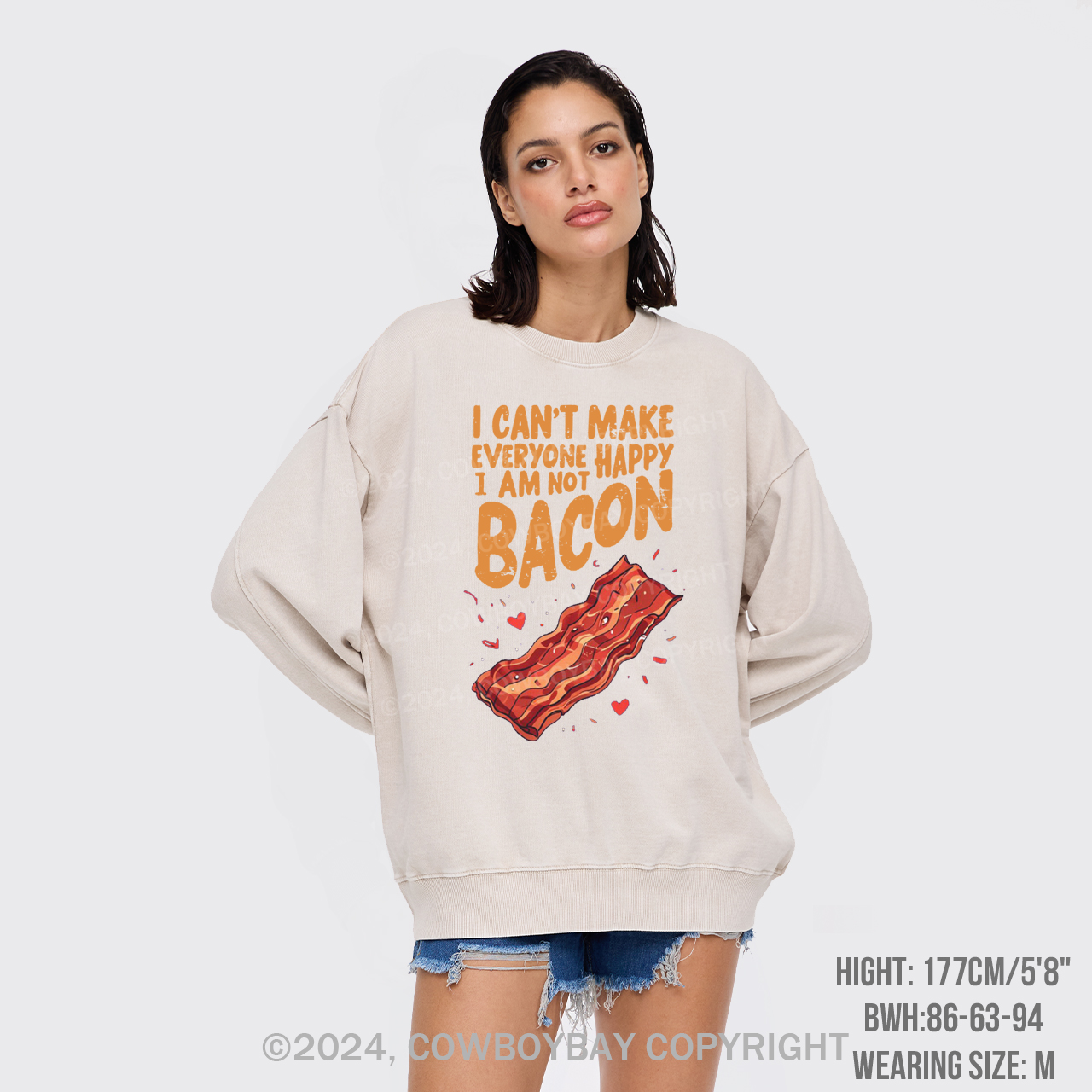 I Can't Make Everyone Happy,I'm Not A Bacon Washed Sweatshirts