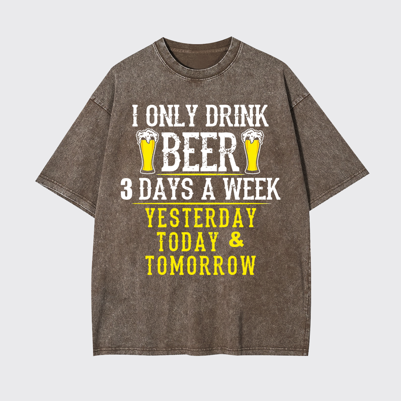 I Only Drink Beer 3 Days A Week Garment-dye Tees
