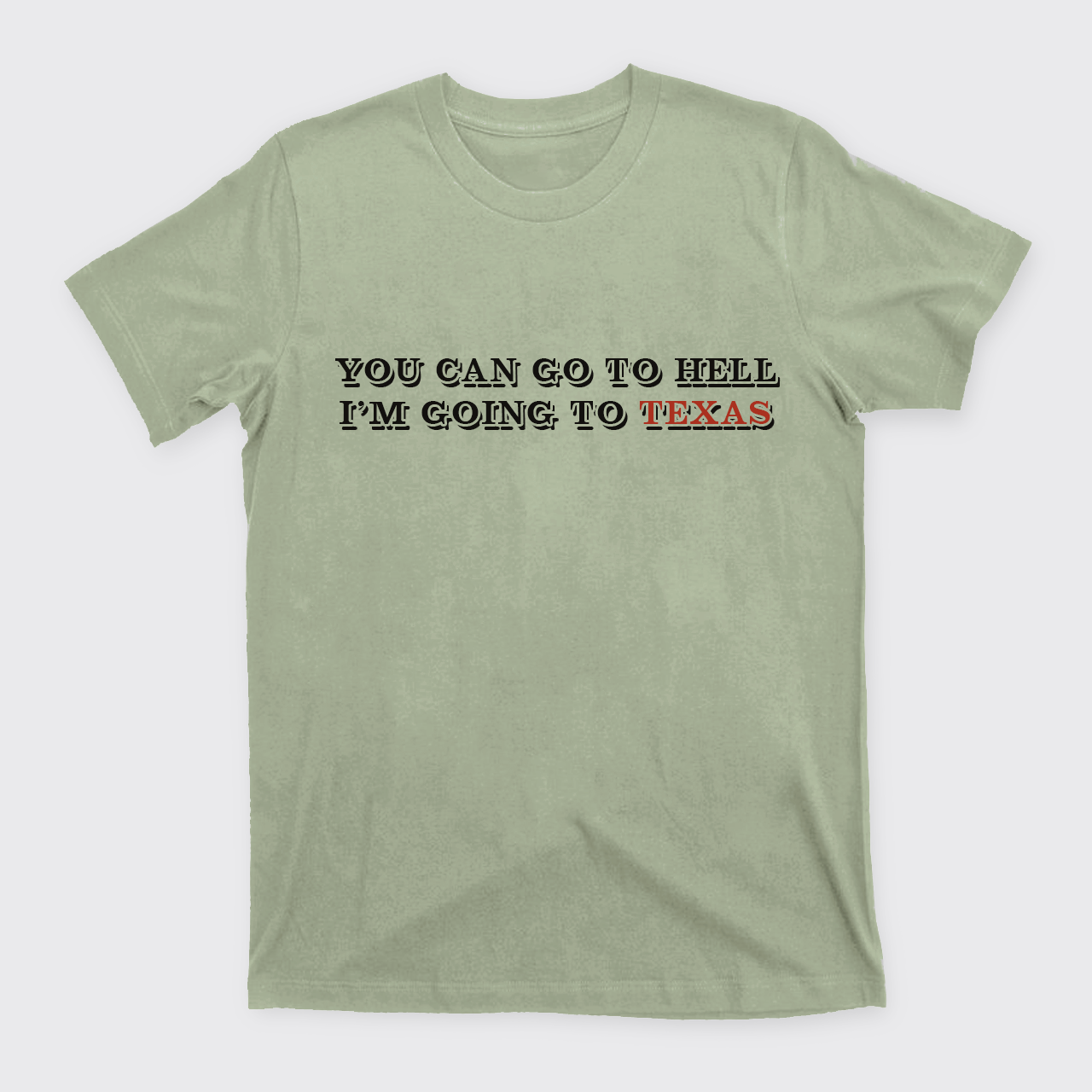 You Can Go To Hell I'm Going To Texas T-Shirts